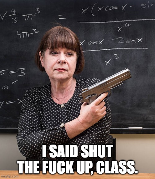 I SAID SHUT THE FUCK UP, CLASS. | made w/ Imgflip meme maker