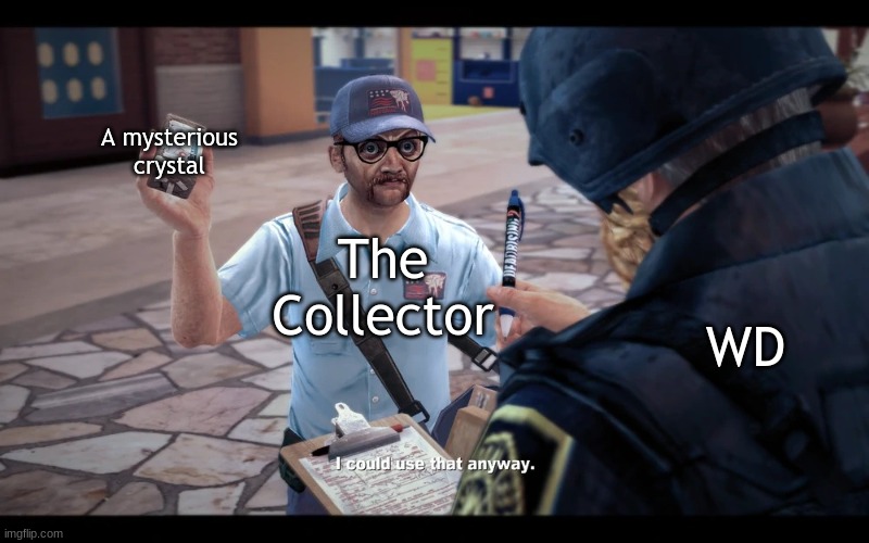 I could use that anyways. | A mysterious crystal; The Collector; WD | image tagged in i could use that anyways | made w/ Imgflip meme maker