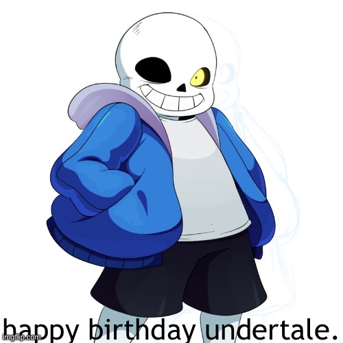7 years... it feels like just yesterday... | happy birthday undertale. | image tagged in sans,undertale,happy birthday | made w/ Imgflip meme maker