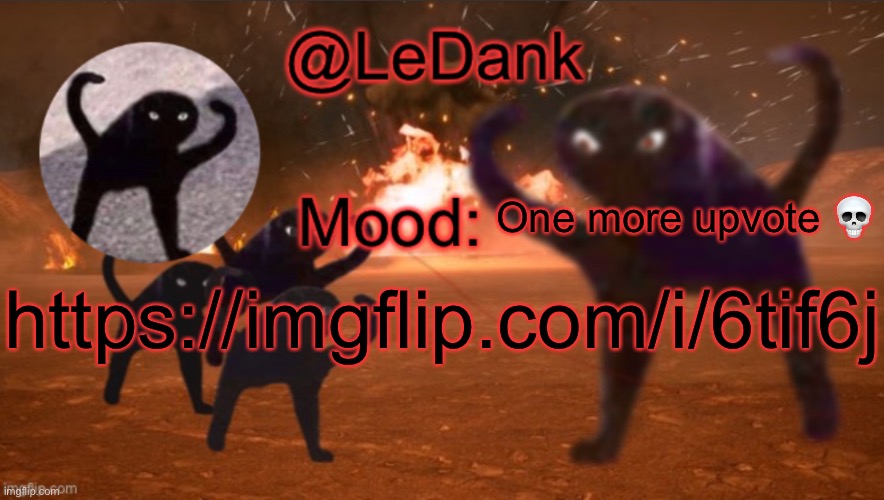 https://imgflip.com/i/6tif6j | One more upvote 💀; https://imgflip.com/i/6tif6j | image tagged in ledank template | made w/ Imgflip meme maker