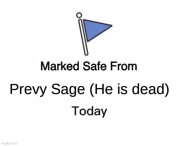 Marked Safe from Prevy Sage | Prevy Sage (He is dead) | image tagged in memes,marked safe from | made w/ Imgflip meme maker