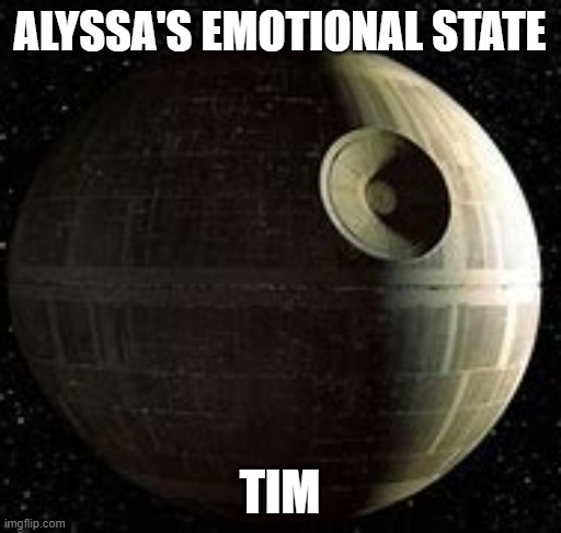 death star | ALYSSA'S EMOTIONAL STATE TIM | image tagged in death star | made w/ Imgflip meme maker