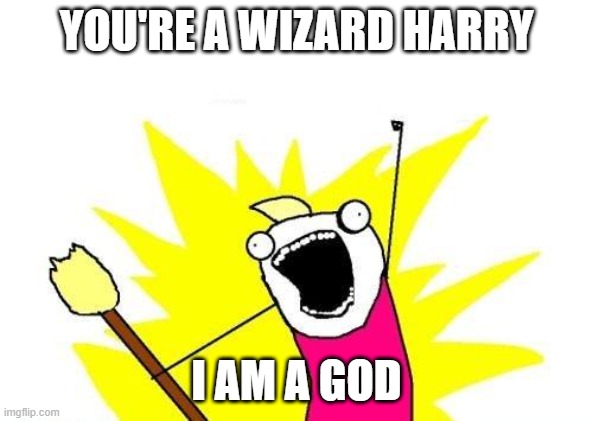 a wizard | YOU'RE A WIZARD HARRY; I AM A GOD | image tagged in memes,x all the y | made w/ Imgflip meme maker