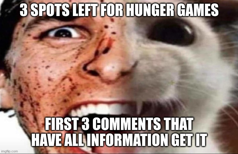 1 spot left | 3 SPOTS LEFT FOR HUNGER GAMES; FIRST 3 COMMENTS THAT HAVE ALL INFORMATION GET IT | image tagged in american psycho cat | made w/ Imgflip meme maker