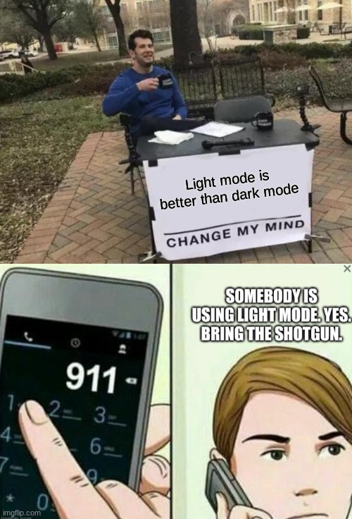 Light mode user | Light mode is better than dark mode | image tagged in memes,change my mind | made w/ Imgflip meme maker