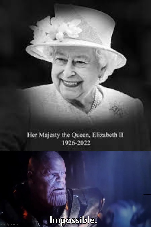 Goodbye, Queen... | image tagged in thanos impossible | made w/ Imgflip meme maker