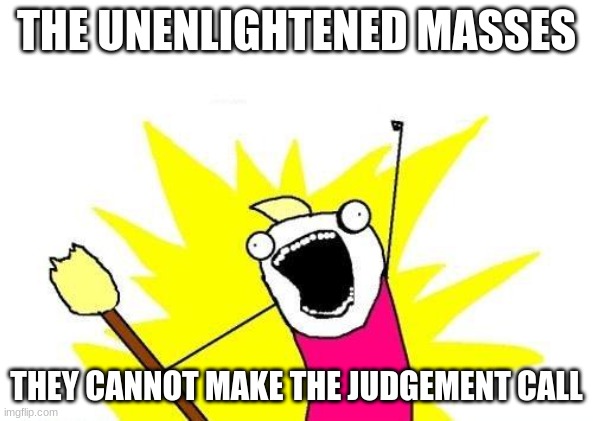 MGR | THE UNENLIGHTENED MASSES; THEY CANNOT MAKE THE JUDGEMENT CALL | made w/ Imgflip meme maker