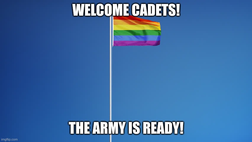 LGBTQ Flag | WELCOME CADETS! THE ARMY IS READY! | image tagged in lgbtq flag | made w/ Imgflip meme maker