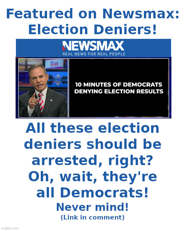 Featured on Newsmax: Election Deniers! | image tagged in newsmax,chris salcedo,election deniers,democrats,hypocrites | made w/ Imgflip meme maker
