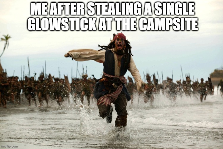 captain jack sparrow running |  ME AFTER STEALING A SINGLE GLOWSTICK AT THE CAMPSITE | image tagged in captain jack sparrow running,captain jack sparrow,pirates of the carribean,camping | made w/ Imgflip meme maker