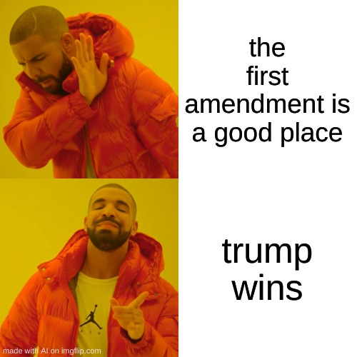 I see this as an ablsovute win | the first amendment is a good place; trump wins | image tagged in memes,drake hotline bling | made w/ Imgflip meme maker