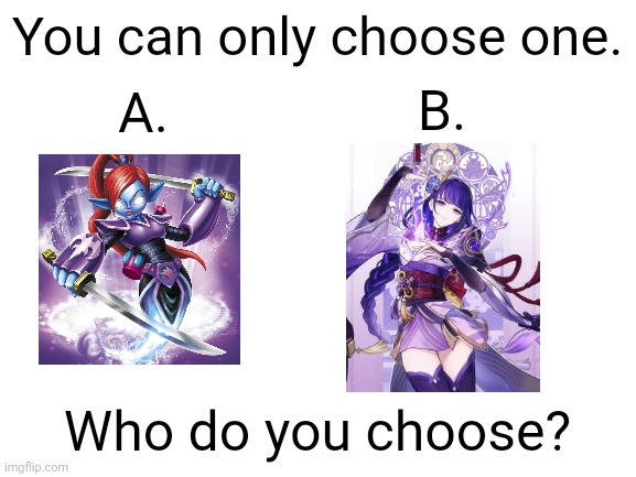 Hehe boi | You can only choose one. B. A. Who do you choose? | image tagged in blank white template | made w/ Imgflip meme maker