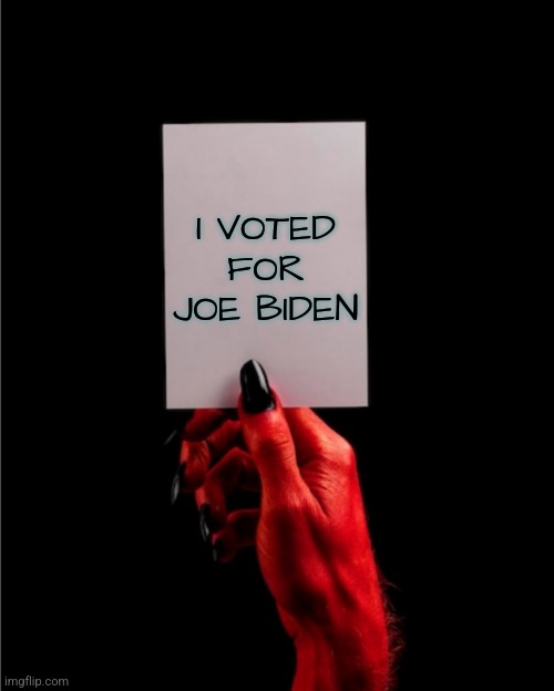 Deal with the Devil | I VOTED
FOR
JOE BIDEN | image tagged in devil sign,memes,funny,liberals,democrats,devil | made w/ Imgflip meme maker