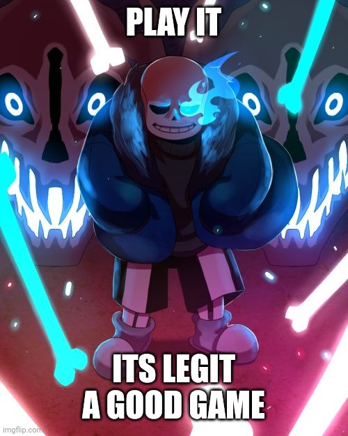 Sans Undertale | PLAY IT ITS LEGIT A GOOD GAME | image tagged in sans undertale | made w/ Imgflip meme maker