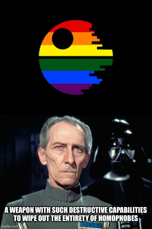 Blow them up | A WEAPON WITH SUCH DESTRUCTIVE CAPABILITIES TO WIPE OUT THE ENTIRETY OF HOMOPHOBES | image tagged in grand moff tarkin | made w/ Imgflip meme maker