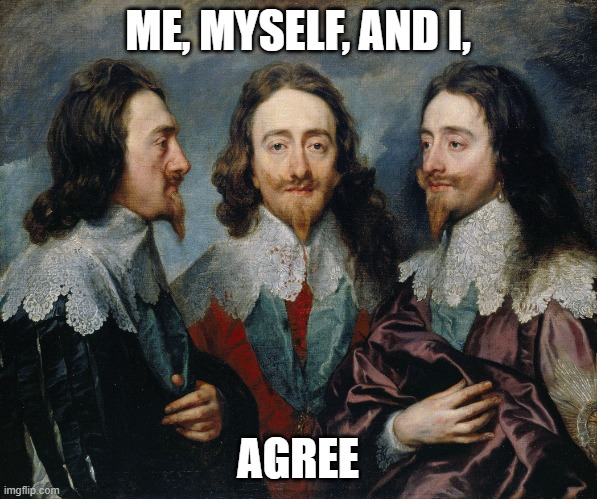 Me, Myself and I Agree | ME, MYSELF, AND I, AGREE | image tagged in me myself and i agree | made w/ Imgflip meme maker