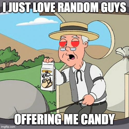 Pepperidge Farm Remembers Meme | I JUST LOVE RANDOM GUYS; OFFERING ME CANDY | image tagged in memes,pepperidge farm remembers | made w/ Imgflip meme maker