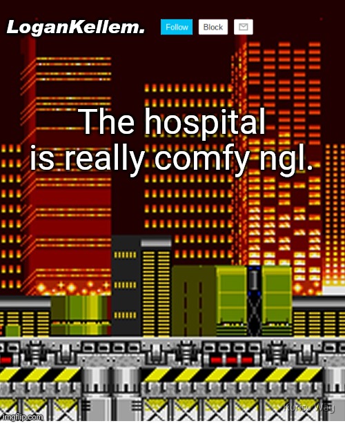 Yesterday I was here too. | The hospital is really comfy ngl. | image tagged in logankellem announcement temp | made w/ Imgflip meme maker