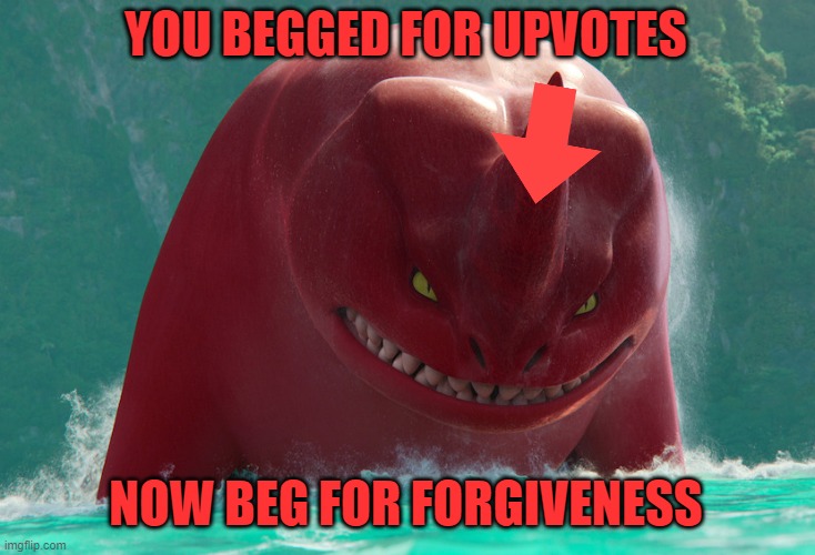 You begged for upvotes - now beg for forgiveness! | YOU BEGGED FOR UPVOTES; NOW BEG FOR FORGIVENESS | image tagged in angry red,upvote begging,upvote beggars,stop upvote begging,upvotes,upvote | made w/ Imgflip meme maker