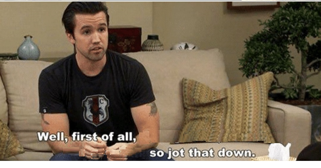 High Quality MAC, ALWAYS SUNNY, FIRST OF ALL, JOT THAT DOWN Blank Meme Template