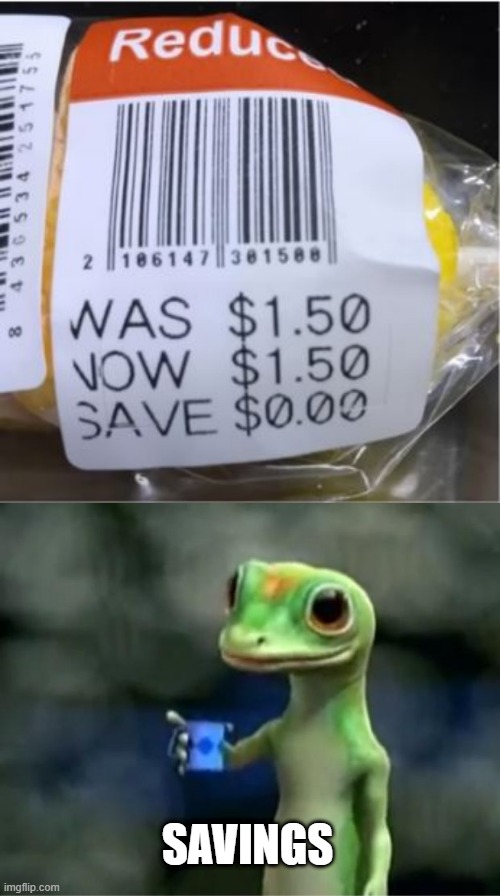 $$$ | SAVINGS | image tagged in geico gecko | made w/ Imgflip meme maker