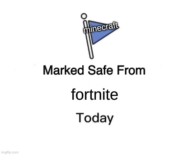 true | minecraft; fortnite | image tagged in memes,marked safe from | made w/ Imgflip meme maker