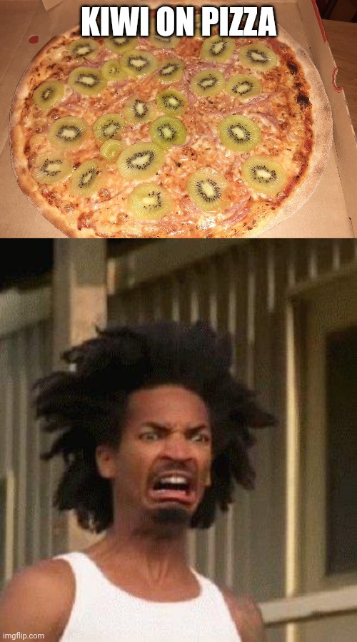 The Italians are angry | KIWI ON PIZZA | image tagged in disgusted face | made w/ Imgflip meme maker