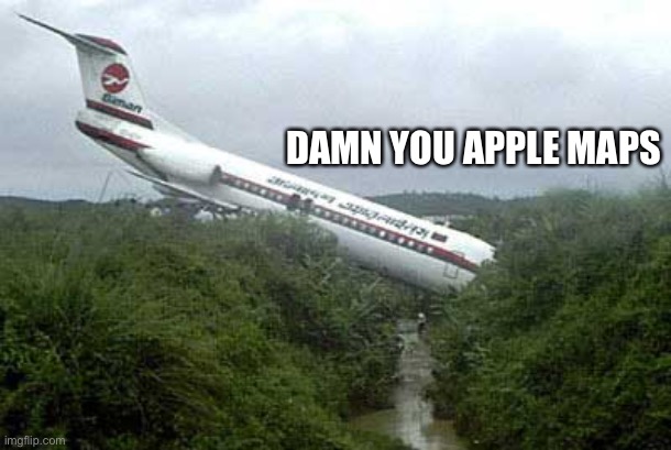 Apple Maps (Part 2) | DAMN YOU APPLE MAPS | image tagged in memes,apple maps,plane,aviation,plane crash,dank memes | made w/ Imgflip meme maker