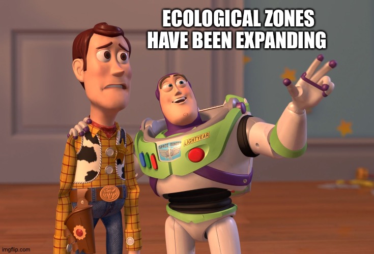 Protected status isn't a prerequisite | ECOLOGICAL ZONES HAVE BEEN EXPANDING | image tagged in x x everywhere,mother nature | made w/ Imgflip meme maker