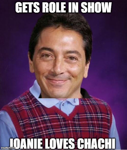 Bad Luck Baio | GETS ROLE IN SHOW; JOANIE LOVES CHACHI | image tagged in chachi,scott baio | made w/ Imgflip meme maker