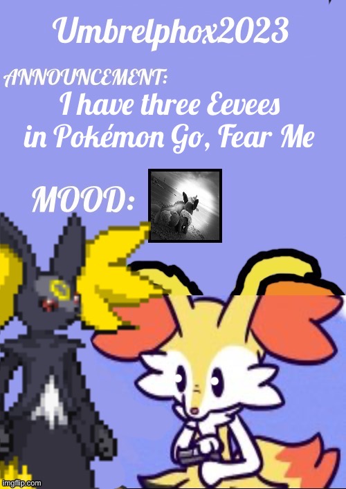 Tri-vees | I have three Eevees in Pokémon Go, Fear Me | image tagged in umbrelphox2023 announcement template | made w/ Imgflip meme maker