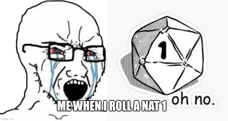NAT ! | ME WHEN I ROLL A NAT 1 | image tagged in wojak crying | made w/ Imgflip meme maker