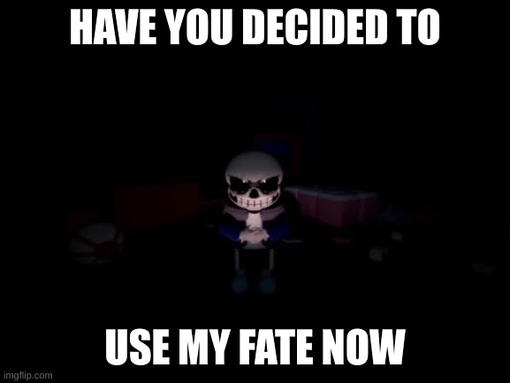 Evil Sans | HAVE YOU DECIDED TO USE MY FATE NOW | image tagged in evil sans | made w/ Imgflip meme maker