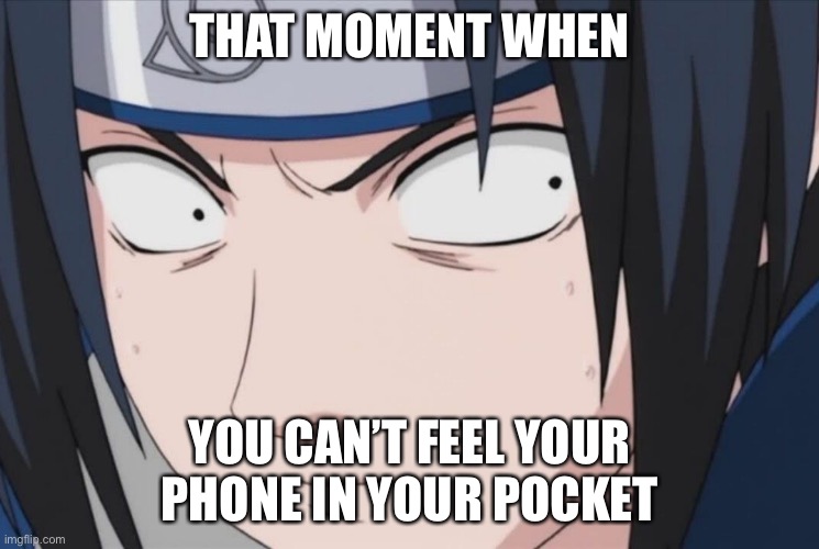 Phone Gone! | THAT MOMENT WHEN; YOU CAN’T FEEL YOUR PHONE IN YOUR POCKET | image tagged in sasuke,memes,naruto,that moment when,cant feel your phone,naruto shippuden | made w/ Imgflip meme maker