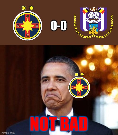 FC FCSB 0-0 Anderlecht Bruxelles | 0-0; NOT BAD | image tagged in obama not bad,fcsb,conference,futbol,memes | made w/ Imgflip meme maker