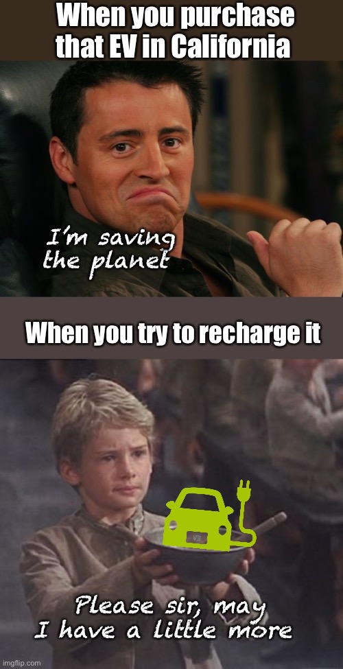 Dont  overload the grid | When you purchase that EV in California; I’m saving the planet; When you try to recharge it; Please sir, may I have a little more | image tagged in proud joey,please sir may i have some more,politics lol,memes | made w/ Imgflip meme maker