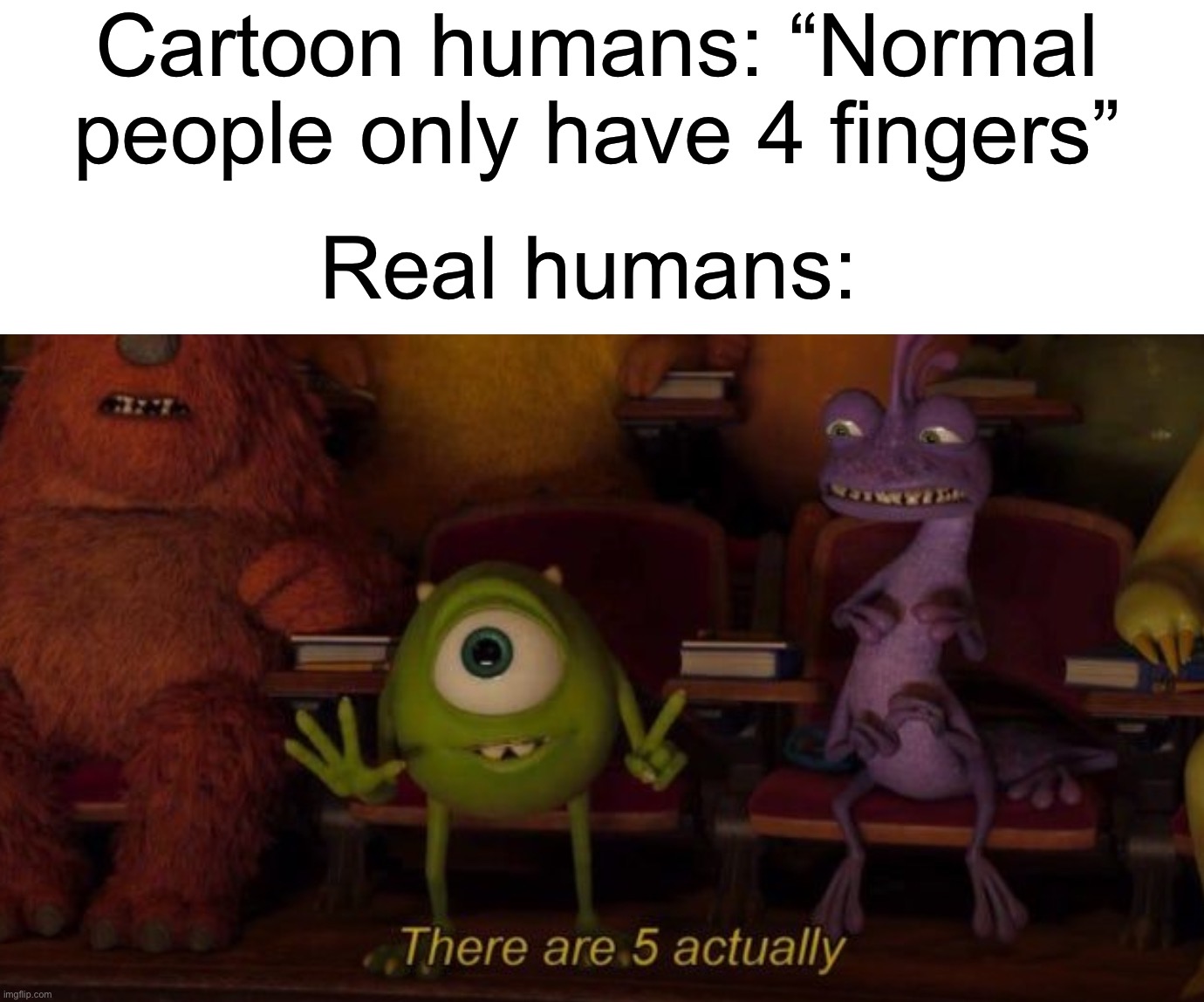 Yes |  Cartoon humans: “Normal people only have 4 fingers”; Real humans: | image tagged in memes,funny,true story,cartoons,people,fingers | made w/ Imgflip meme maker