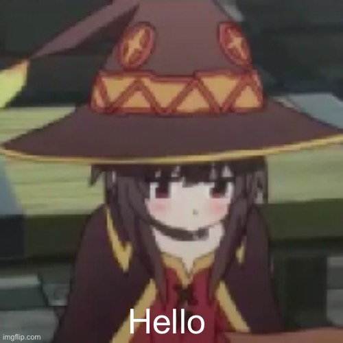 Megumin | Hello | image tagged in megumin | made w/ Imgflip meme maker