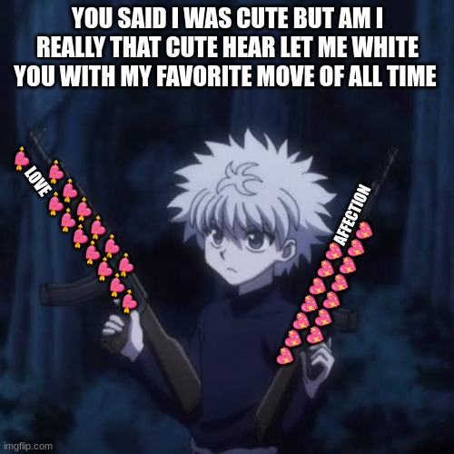 killua | YOU SAID I WAS CUTE BUT AM I REALLY THAT CUTE HEAR LET ME HIT YOU WITH MY FAVORITE MOVE OF ALL TIME; 💘 💘 💘 💘 💘 💘 💘 LOVE 💘💘💘💘💘💘💘; 💖💖💖💖💖💖💖AFFECTION 💖💖💖💖💖💖💖 | image tagged in young thug | made w/ Imgflip meme maker