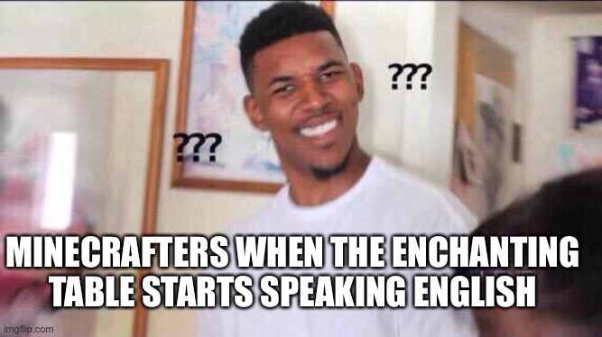 Confusion | MINECRAFTERS WHEN THE ENCHANTING TABLE STARTS SPEAKING ENGLISH | image tagged in black guy confused,minecraft,english | made w/ Imgflip meme maker