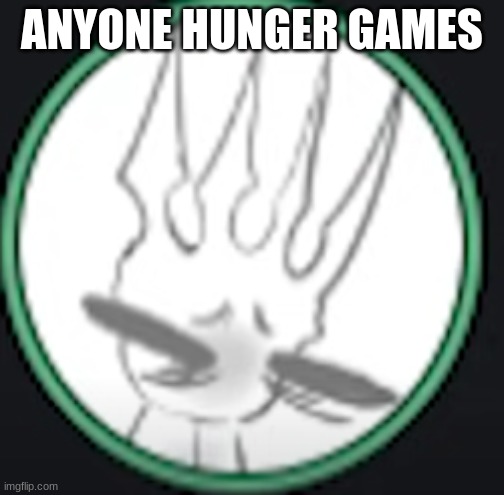 uncomfortable pale king | ANYONE HUNGER GAMES | image tagged in uncomfortable pale king | made w/ Imgflip meme maker