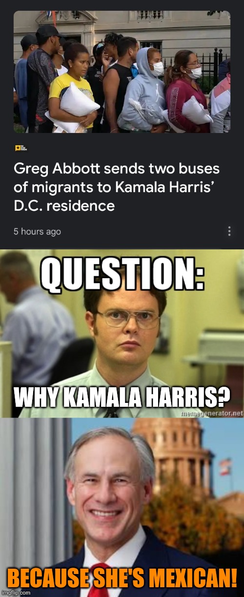 WHY KAMALA HARRIS? BECAUSE SHE'S MEXICAN! | image tagged in kamala harris,greg abbott,dumb stunts,stupid hateful republicans,darker skin | made w/ Imgflip meme maker