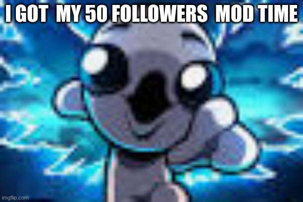 isaac Pog | I GOT  MY 50 FOLLOWERS  MOD TIME | image tagged in isaac pog | made w/ Imgflip meme maker
