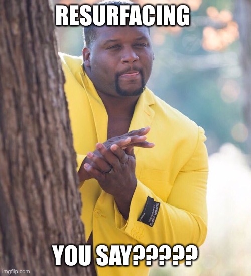 Man in yellow suit | RESURFACING; YOU SAY????? | image tagged in man in yellow suit | made w/ Imgflip meme maker