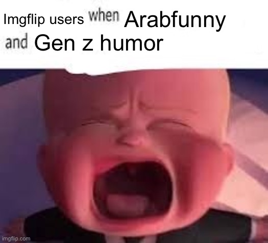 They hate funny memes like arabfunny | Imgflip users; Arabfunny; Gen z humor | image tagged in pokemon fans when blank,boss baby,arabfunny,gen z humor | made w/ Imgflip meme maker