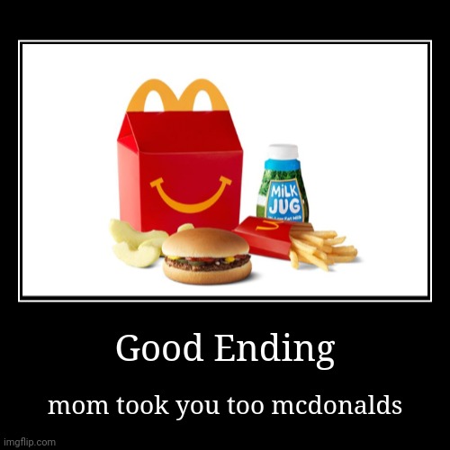 Good ending | Good Ending | mom took you too mcdonalds | image tagged in mcdonalds | made w/ Imgflip demotivational maker