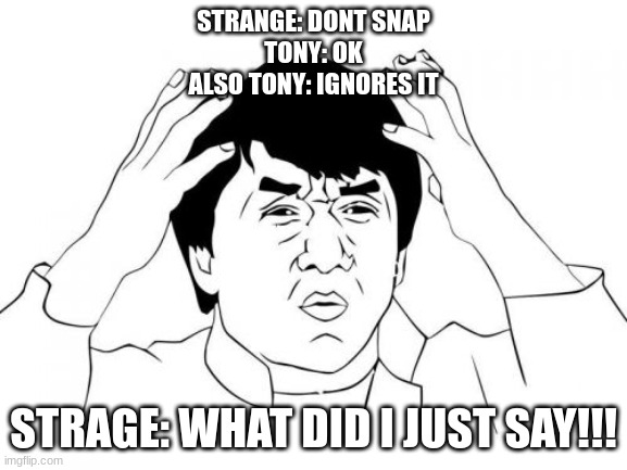 Jackie Chan WTF Meme | STRANGE: DONT SNAP
TONY: OK
ALSO TONY: IGNORES IT STRAGE: WHAT DID I JUST SAY!!! | image tagged in memes,jackie chan wtf | made w/ Imgflip meme maker