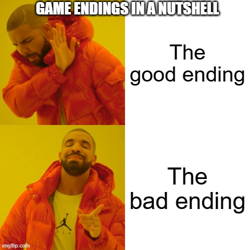 Video game endings in a nutshell | GAME ENDINGS IN A NUTSHELL; The good ending; The bad ending | image tagged in memes,drake hotline bling | made w/ Imgflip meme maker