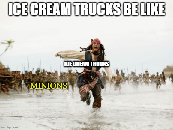 minions and ice cream | ICE CREAM TRUCKS BE LIKE; ICE CREAM TRUCKS; MINIONS | image tagged in memes,jack sparrow being chased | made w/ Imgflip meme maker