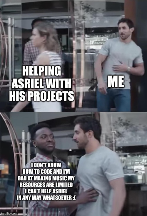 Bro, Not Cool. | HELPING ASRIEL WITH HIS PROJECTS ME I DON'T KNOW HOW TO CODE AND I'M BAD AT MAKING MUSIC MY RESOURCES ARE LIMITED I CAN'T HELP ASRIEL IN ANY | image tagged in bro not cool | made w/ Imgflip meme maker